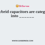 The hybrid capacitors are categorized into ______