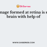 The image formed at retina is sent to brain with help of