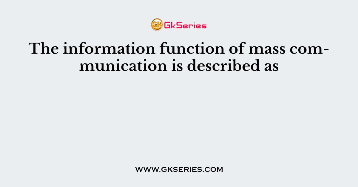 The information function of mass communication is described as