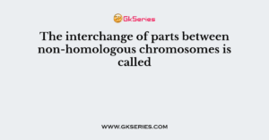 The interchange of parts between non-homologous chromosomes is called