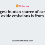 The largest human source of carbon dioxide emissions is from