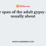 The life span of the adult gypsy moth is usually about