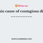 The main cause of contagious disease is _________