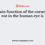 The main function of the cornea present in the human eye is
