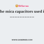 The mica capacitors used in __________