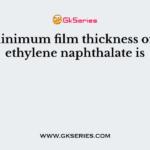 The minimum film thickness of polyethylene naphthalate is