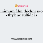 The minimum film thickness of polyethylene sulfide is