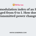 The modulation index of an FM is changed from 0 to 1. How does the transmitted power change?