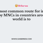 The most common route for investments by MNCs in countries around the world is to