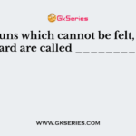 The nouns which cannot be felt, seen or heard are called __________