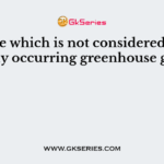 The one which is not considered as naturally occurring greenhouse gas is