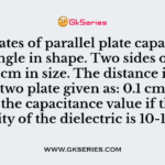 The plates of parallel plate capacitor is right angle in shape.