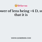 The power of lens being +4 D, suggests that it is