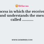 The process in which the receiver interprets and understands the message is called .............