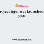 The project tiger was launched in the year