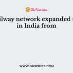 The railway network expanded rapidly in India from