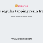 The regular tapping resin tree is _________