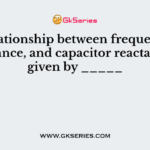 The relationship between frequency, capacitance, and capacitor reactance is given by _____