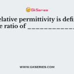 The relative permittivity is defined as the ratio of _____________