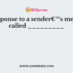 The response to a sender€™s message is called _________
