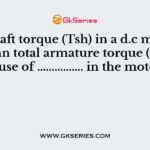 The shaft torque (Tsh) in a d.c motor is less than total armature torque (Ta) because of ……………. in the motor.