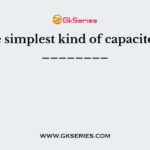 The simplest kind of capacitor is ________