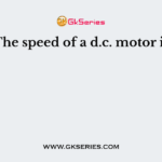 The speed of a d.c. motor is