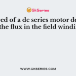 The speed of a dc series motor decreases if the flux in the field winding