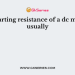 The starting resistance of a dc motor is usually