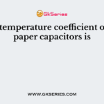 The temperature coefficient of the paper capacitors is