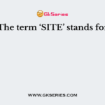The term ‘SITE’ stands for