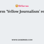 The term ‘Yellow Journalism’ refers to