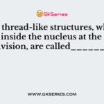 The thread-like structures, which appear inside the nucleus at the time of cell division, are called__________