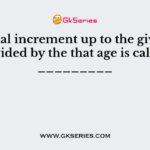The total increment up to the given age divided by the that age is called _________