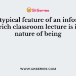The typical feature of an information-rich classroom lecture is in the nature of being