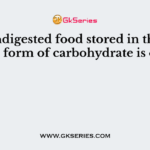 The undigested food stored in the liver in the form of carbohydrate is called