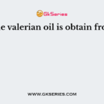 The valerian oil is obtain from