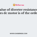 The value of diverter resistance for a series dc motor is of the order of