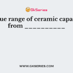 The value range of ceramic capacitors is from __________