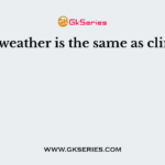The weather is the same as climate