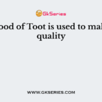 The wood of Toot is used to make best quality