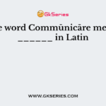 The word Commūnicāre means ______ in Latin
