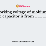 The working voltage of niobium electrolytic capacitor is from _________