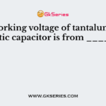 The working voltage of tantalum electrolytic capacitor is from _______