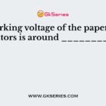 The working voltage of the paper capacitors is around ________