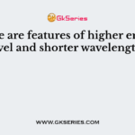 These are features of higher energy level and shorter wavelengths