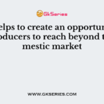 This helps to create an opportunity for the producers to reach beyond the domestic market