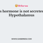 This hormone is not secreted by Hypothalamus
