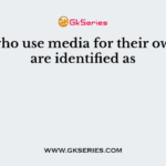 Users who use media for their own ends are identified as