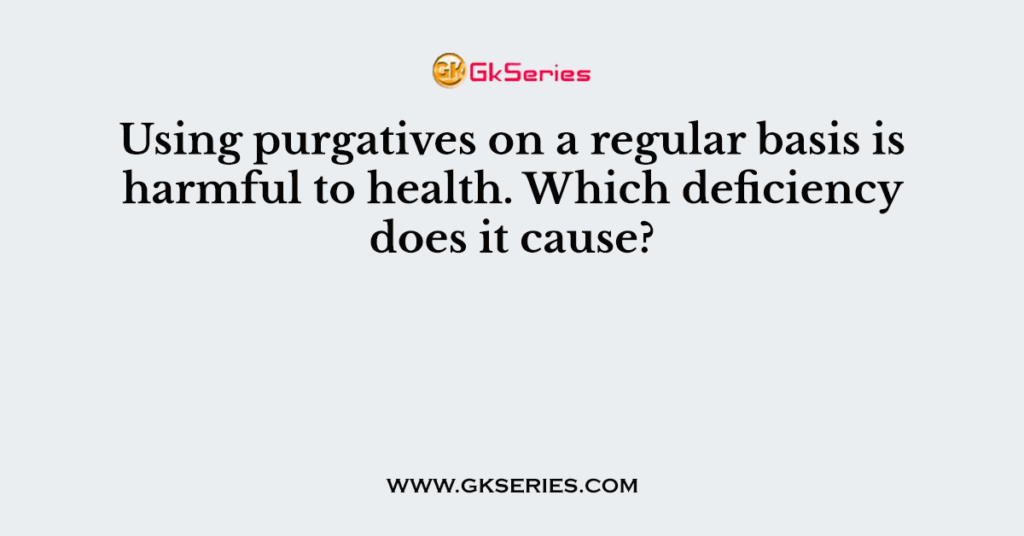 Using purgatives on a regular basis is harmful to health